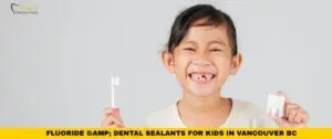 Fluoride & Dental Sealants for Kids in Vancouver BC